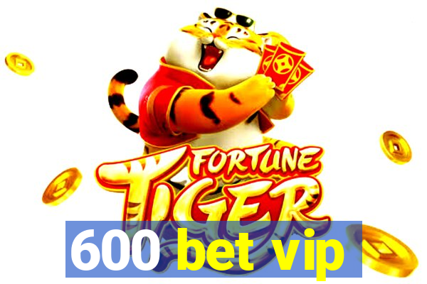 600 bet vip